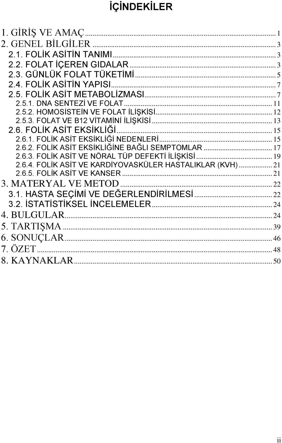 .. 15 2.6.2. FOLĠK ASĠT EKSĠKLĠĞĠNE BAĞLI SEMPTOMLAR... 17 2.6.3. FOLĠK ASĠT VE NÖRAL TÜP DEFEKTĠ ĠLĠġKĠSĠ... 19 2.6.4. FOLĠK ASĠT VE KARDĠYOVASKÜLER HASTALIKLAR (KVH)... 21 2.6.5. FOLĠK ASĠT VE KANSER.