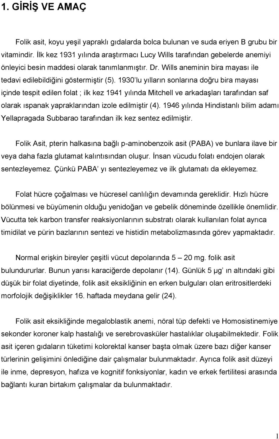 1930 lu yılların sonlarına doğru bira mayası içinde tespit edilen folat ; ilk kez 1941 yılında Mitchell ve arkadaģları tarafından saf olarak ıspanak yapraklarından izole edilmiģtir (4).