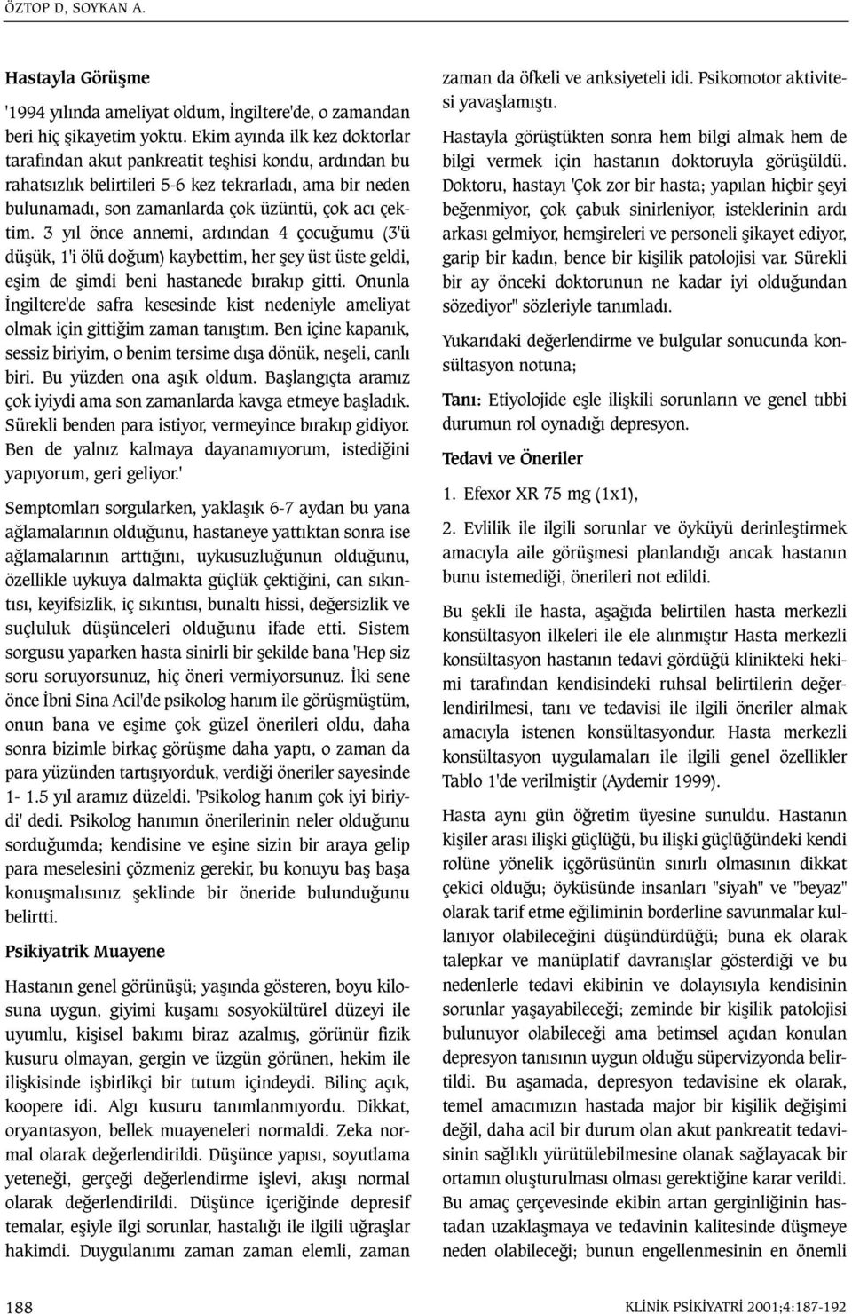 3 yýl önce annemi, ardýndan 4 çocuðumu (3'ü düþük, 1'i ölü doðum) kaybettim, her þey üst üste geldi, eþim de þimdi beni hastanede býrakýp gitti.