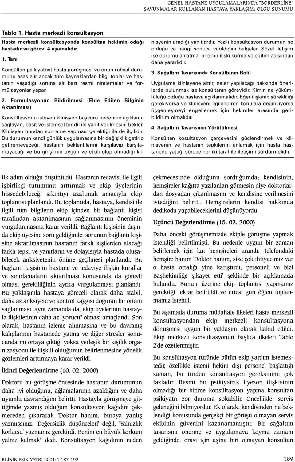 Taný Konsültan psikiyatrist hasta görüþmesi ve onun ruhsal durumunu esas alýr ancak tüm kaynaklardan bilgi toplar ve hastanýn yaþadýðý soruna ait bazý resmi nitelemeler ve formülasyonlar yapar. 2.