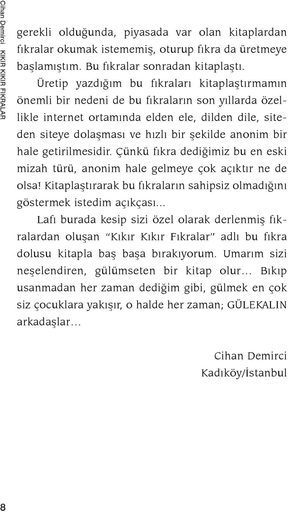 bir hale getirilmesidir. Çünkü fıkra dediğimiz bu en eski mizah türü, anonim hale gelmeye çok açıktır ne de olsa! Kitaplaştırarak bu fıkraların sahipsiz olmadığını göstermek istedim açıkçası.