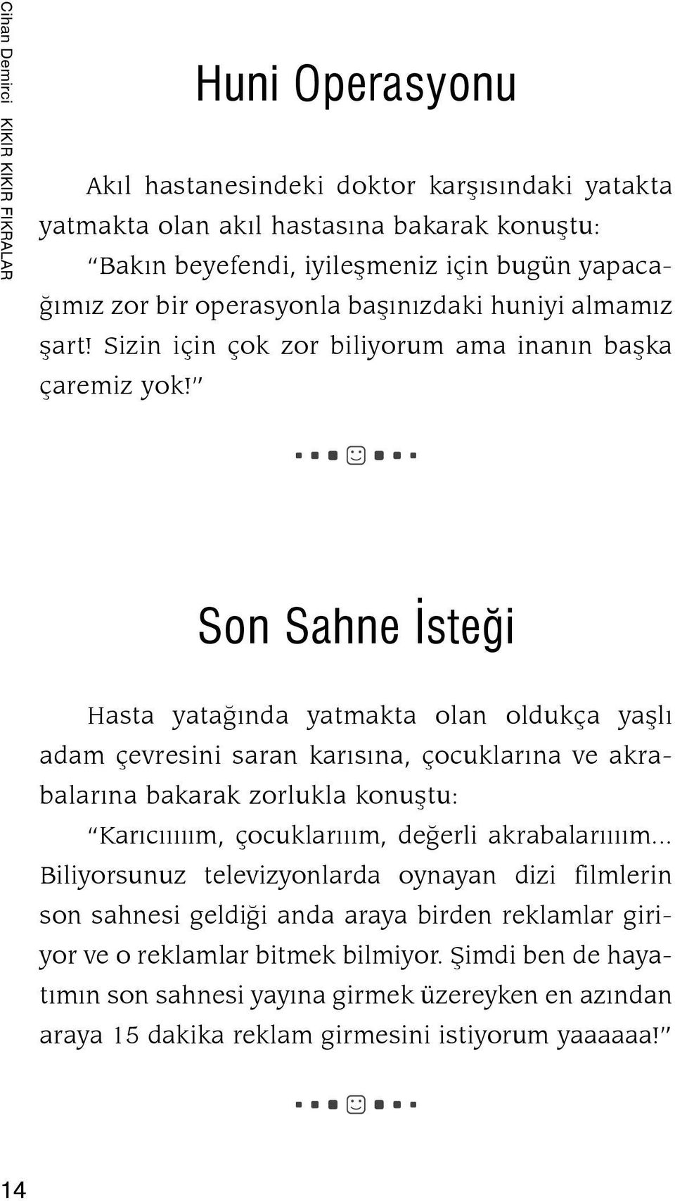 Son Sahne İsteği Hasta yatağında yatmakta olan oldukça yaşlı adam çevresini saran karısına, çocuklarına ve akrabalarına bakarak zorlukla konuştu: Karıcııııım, çocuklarııım, değerli