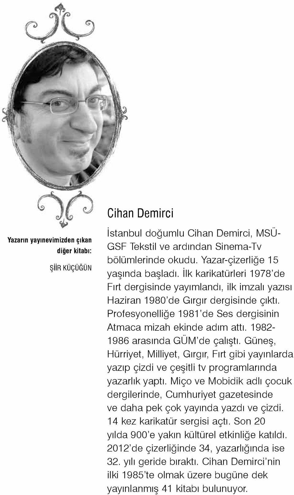1982-1986 arasında GÜM de çalıştı. Güneş, Hürriyet, Milliyet, Gırgır, Fırt gibi yayınlarda yazıp çizdi ve çeşitli tv programlarında yazarlık yaptı.