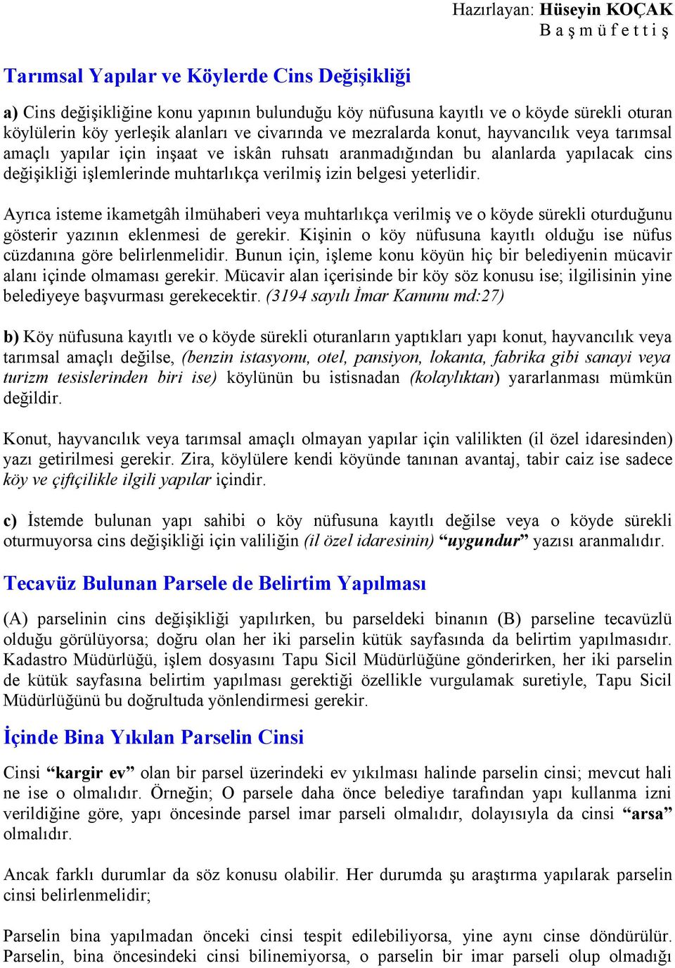 muhtarlıkça verilmiş izin belgesi yeterlidir. Ayrıca isteme ikametgâh ilmühaberi veya muhtarlıkça verilmiş ve o köyde sürekli oturduğunu gösterir yazının eklenmesi de gerekir.