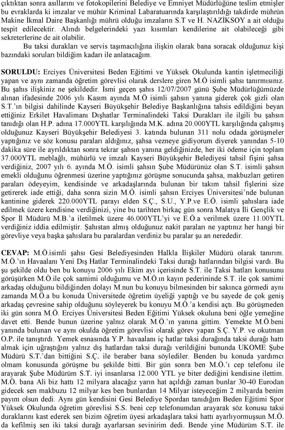 Bu taksi durakları ve servis taģımacılığına iliģkin olarak bana soracak olduğunuz kiģi bazındaki soruları bildiğim kadarı ile anlatacağım.