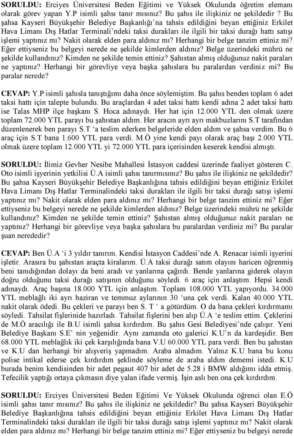 yaptınız mı? Nakit olarak elden para aldınız mı? Herhangi bir belge tanzim ettiniz mi? Eğer ettiyseniz bu belgeyi nerede ne Ģekilde kimlerden aldınız? Belge üzerindeki mührü ne Ģekilde kullandınız?