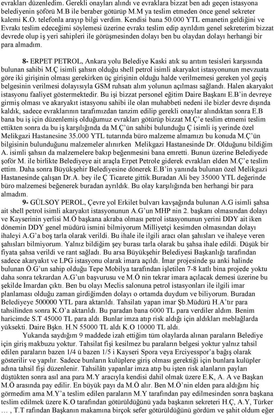 000 YTL emanetin geldiğini ve Evrakı teslim edeceğimi söylemesi üzerine evrakı teslim edip ayrıldım genel sekreterim bizzat devrede olup iģ yeri sahipleri ile görüģmesinden dolayı ben bu olaydan