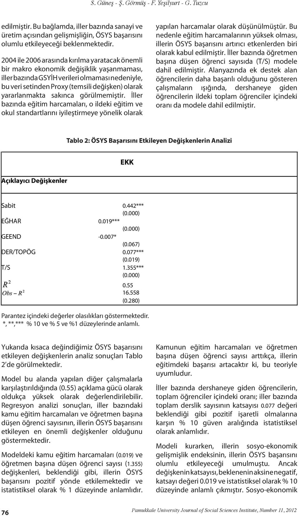 yararlanmakta sakınca görülmemiştir. İller bazında eğitim harcamaları, o ildeki eğitim ve okul standartlarını iyileştirmeye yönelik olarak yapılan harcamalar olarak düşünülmüştür.