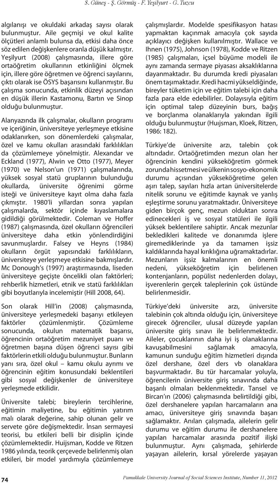 Bu çalışma sonucunda, etkinlik düzeyi açısından en düşük illerin Kastamonu, Bartın ve Sinop olduğu bulunmuştur.