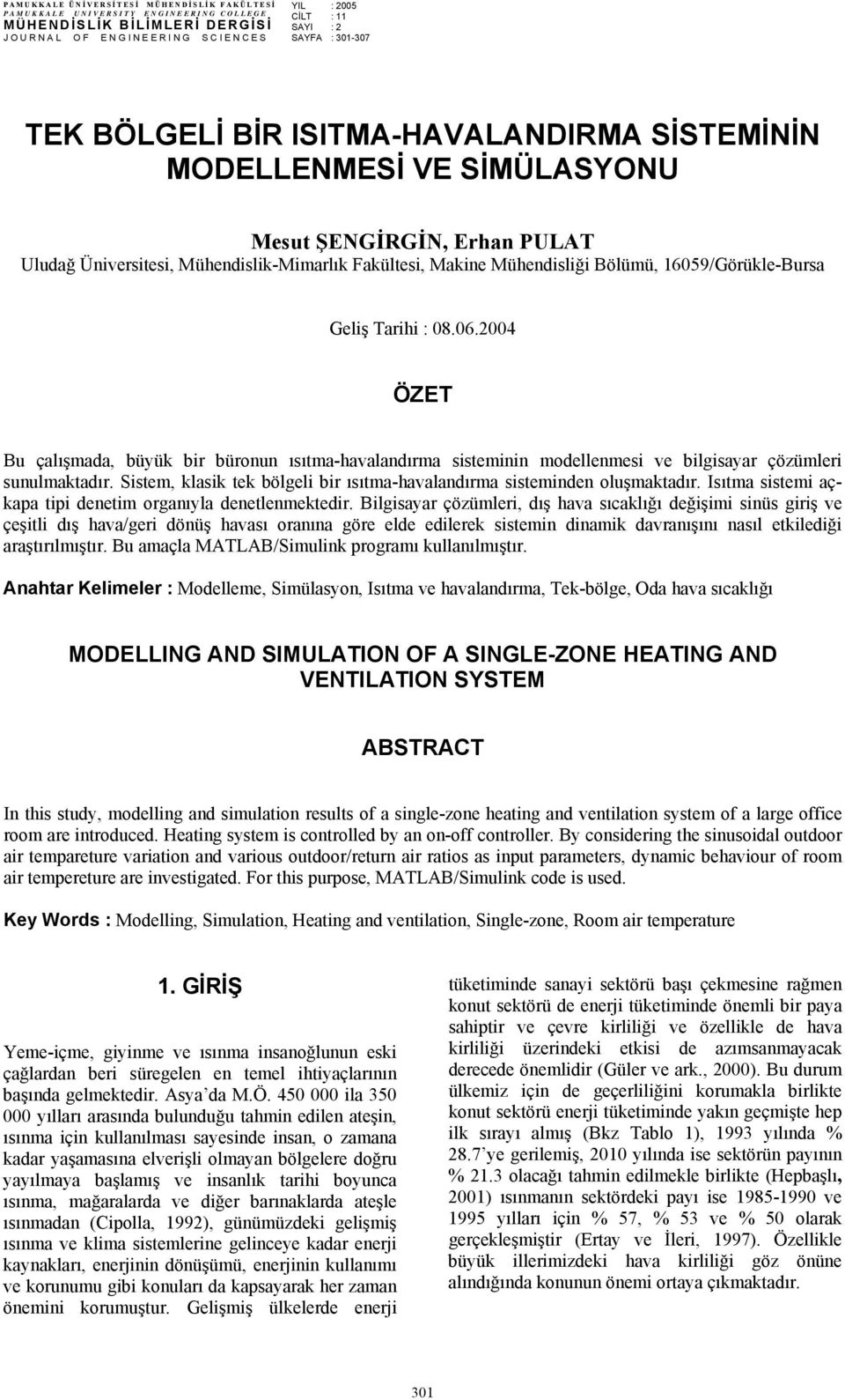 16059/Görükle-Bursa Geliş arihi : 08.06.2004 ÖZE Bu çalışmada, büyük bir büronun ısıtma-havalandırma sisteminin modellenmesi ve bilisayar çözümleri sunulmaktadır.