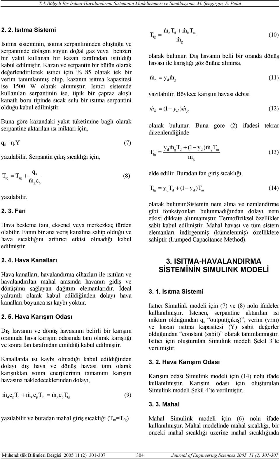 Isıtıcı sistemde kullanılan serpantinin ise, tipik bir çapraz akışlı kanatlı boru tipinde sıcak sulu bir ısıtma serpantini olduğu kabul edilmiştir.