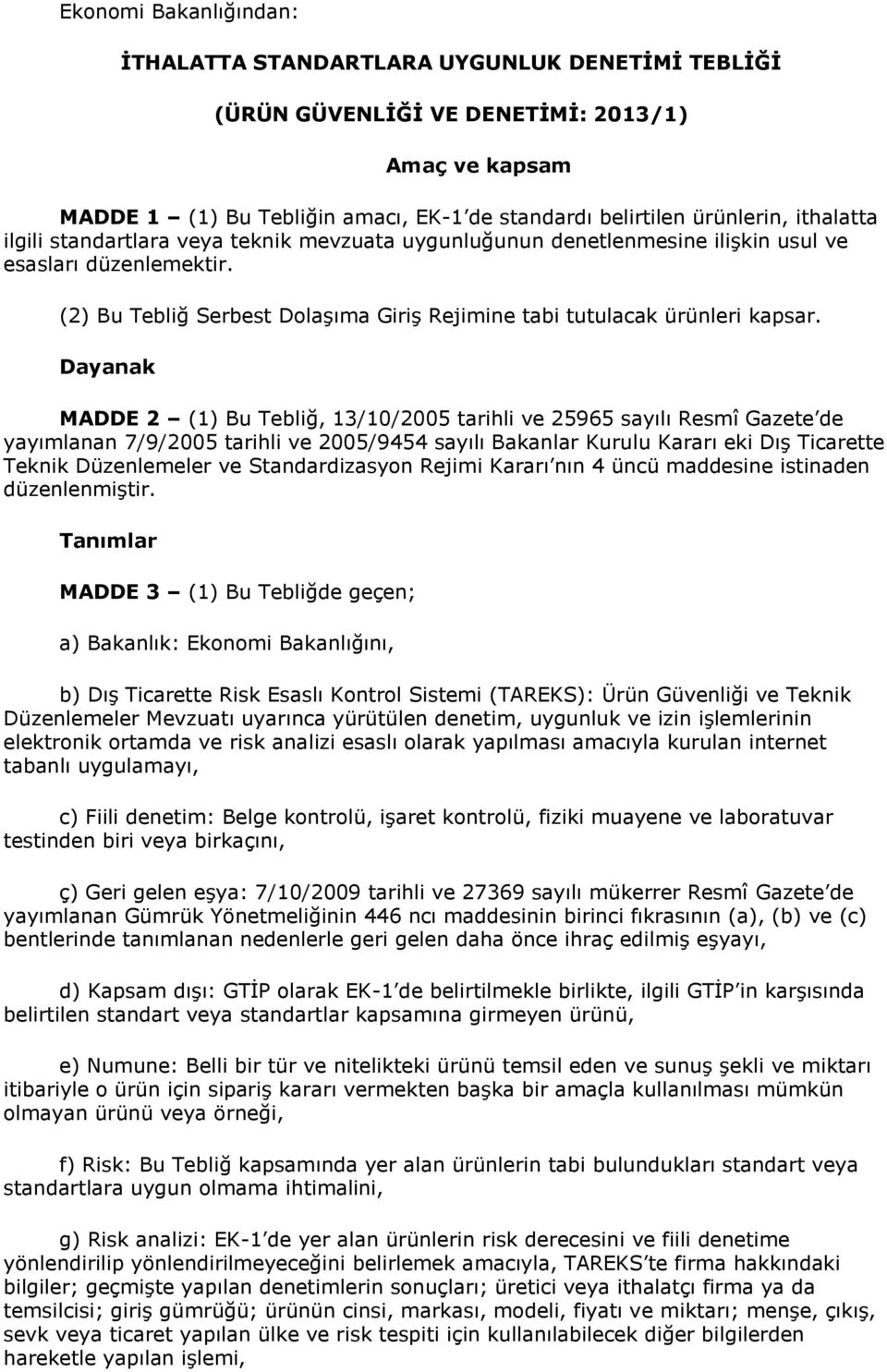 Dayanak MADDE () Bu Tebliğ, 3//5 tarihli ve 5965 sayılı Resmî Gazete de yayımlanan 7/9/5 tarihli ve 5/9454 sayılı Bakanlar Kurulu Kararı eki Dış Ticarette Teknik Düzenlemeler ve Standardizasyon