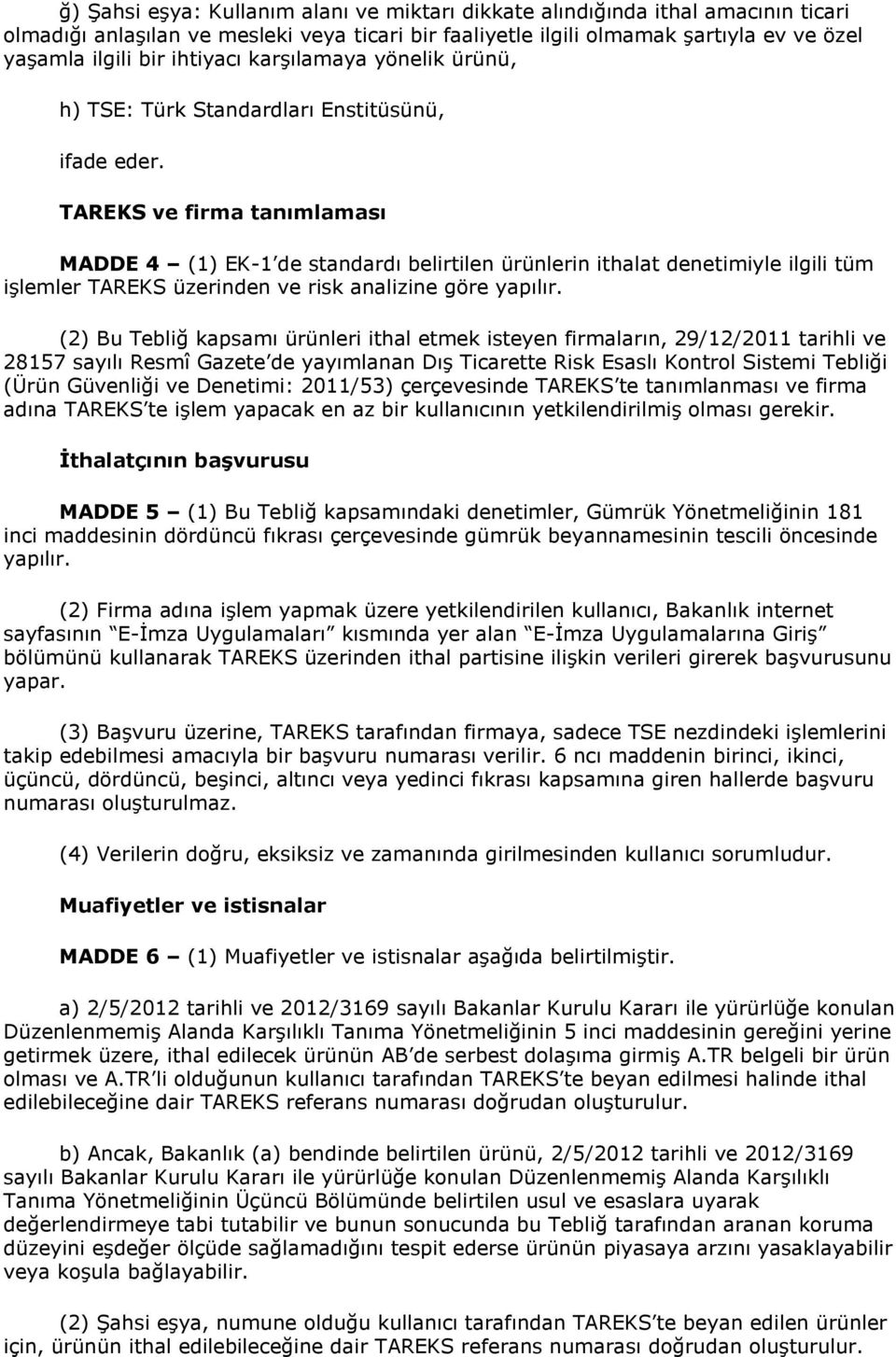 TAREKS ve firma tanımlaması MADDE 4 () EK- de standardı belirtilen ürünlerin ithalat denetimiyle ilgili tüm işlemler TAREKS üzerinden ve risk analizine göre yapılır.