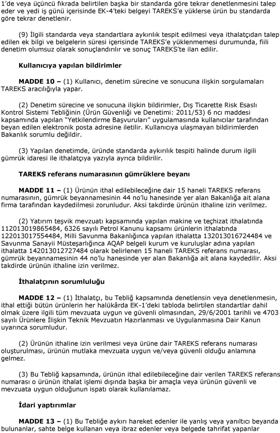 sonuçlandırılır ve sonuç TAREKS te ilan edilir. Kullanıcıya yapılan bildirimler MADDE () Kullanıcı, denetim sürecine ve sonucuna ilişkin sorgulamaları TAREKS aracılığıyla yapar.