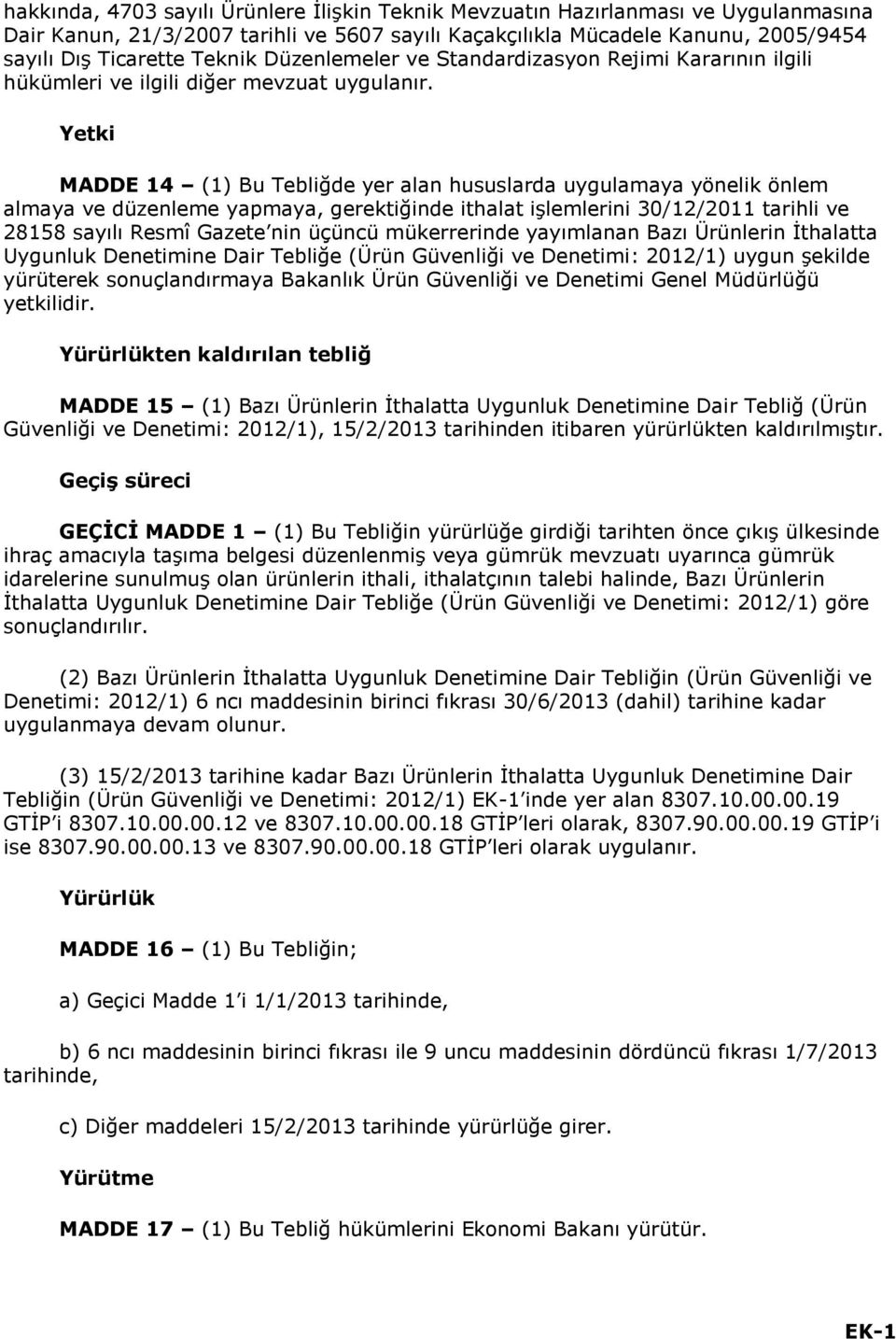 Yetki MADDE 4 () Bu Tebliğde yer alan hususlarda uygulamaya yönelik önlem almaya ve düzenleme yapmaya, gerektiğinde ithalat işlemlerini 3// tarihli ve 858 sayılı Resmî Gazete nin üçüncü mükerrerinde