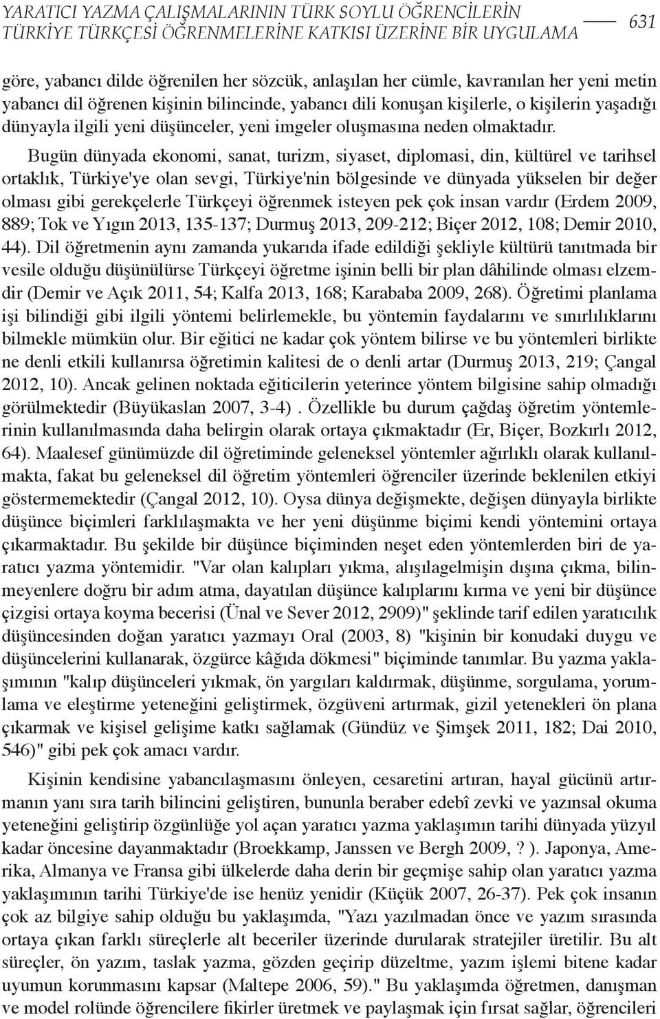 Bugün dünyada ekonomi, sanat, turizm, siyaset, diplomasi, din, kültürel ve tarihsel ortaklık, Türkiye'ye olan sevgi, Türkiye'nin bölgesinde ve dünyada yükselen bir değer olması gibi gerekçelerle