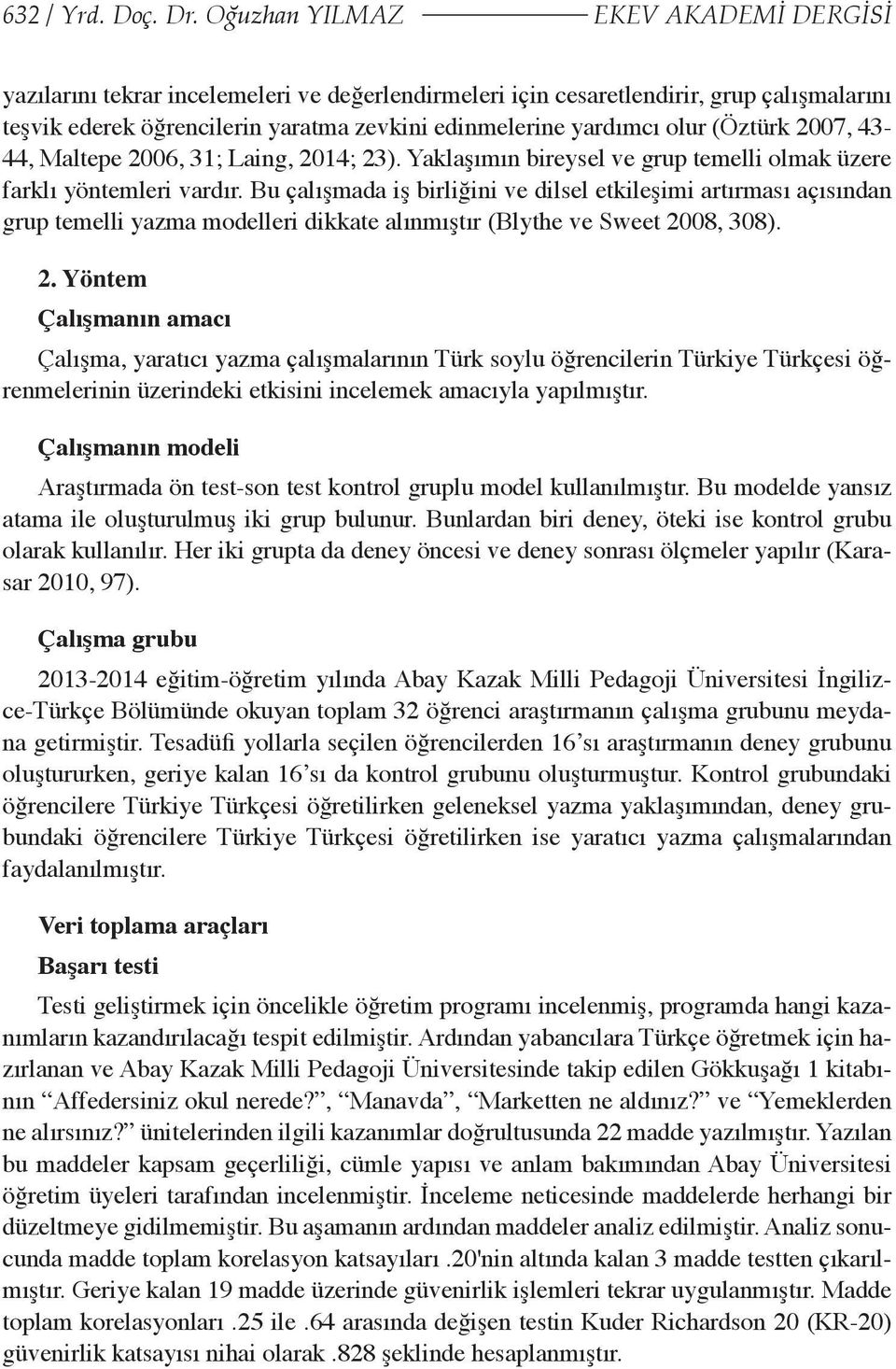 (Öztürk 2007, 43-44, Maltepe 2006, 31; Laing, 2014; 23). Yaklaşımın bireysel ve grup temelli olmak üzere farklı yöntemleri vardır.