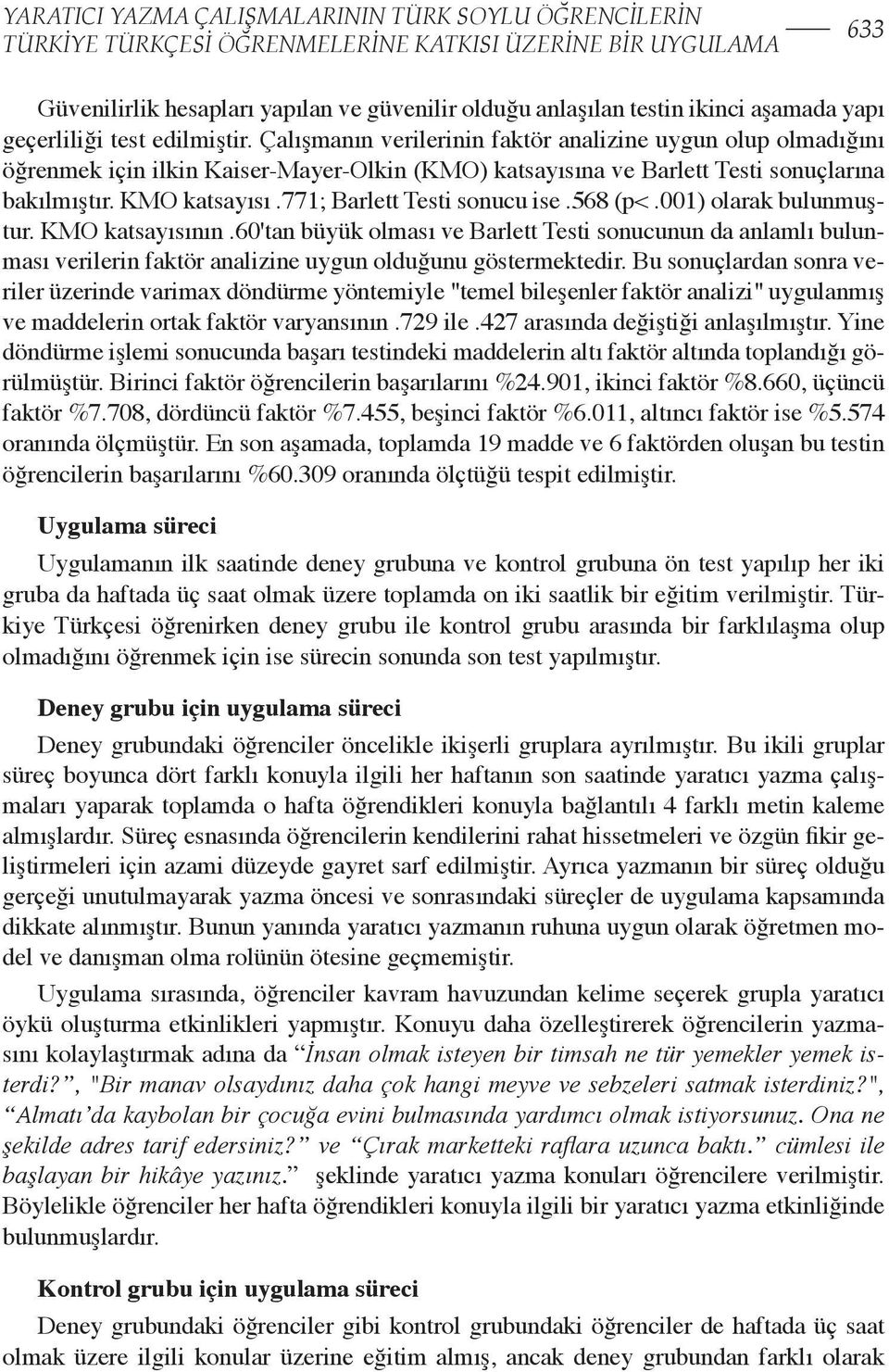 Çalışmanın verilerinin faktör analizine uygun olup olmadığını öğrenmek için ilkin Kaiser-Mayer-Olkin (KMO) katsayısına ve Barlett Testi sonuçlarına bakılmıştır. KMO katsayısı.