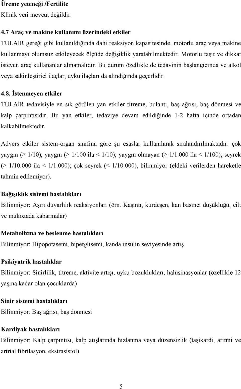 yaratabilmektedir. Motorlu taşıt ve dikkat isteyen araç kullananlar almamalıdır.