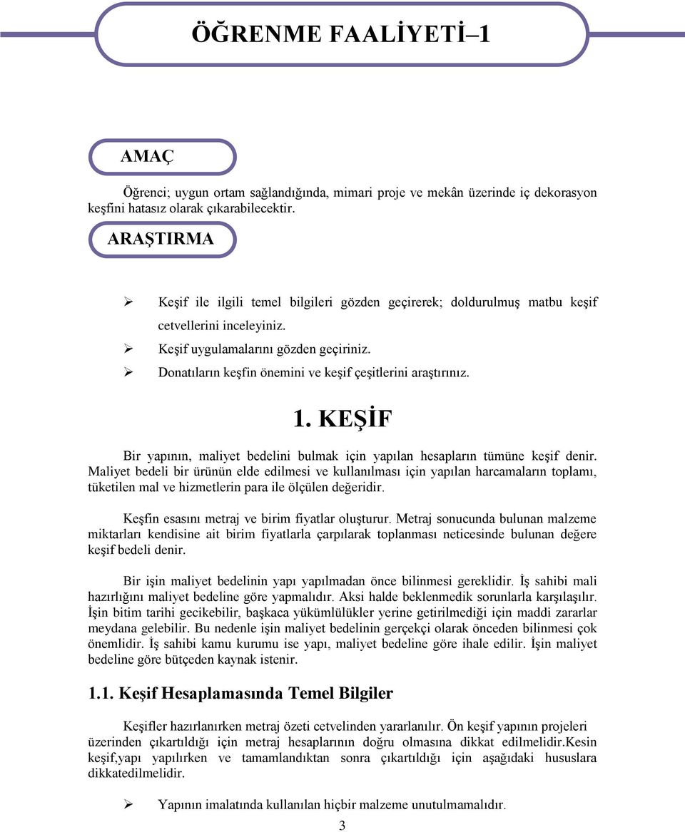 Donatıların keşfin önemini ve keşif çeşitlerini araştırınız. 1. KEŞİF Bir yapının, maliyet bedelini bulmak için yapılan hesapların tümüne keşif denir.