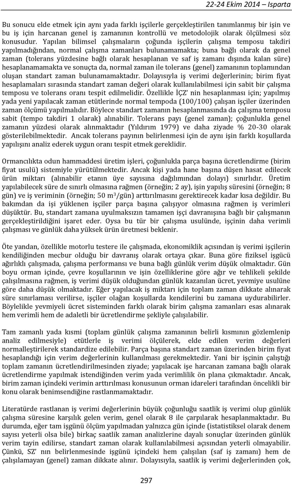 Yapılan bilimsel çalışmaların çoğunda işçilerin çalışma temposu takdiri yapılmadığından, normal çalışma zamanları bulunamamakta; buna bağlı olarak da genel zaman (tolerans yüzdesine bağlı olarak