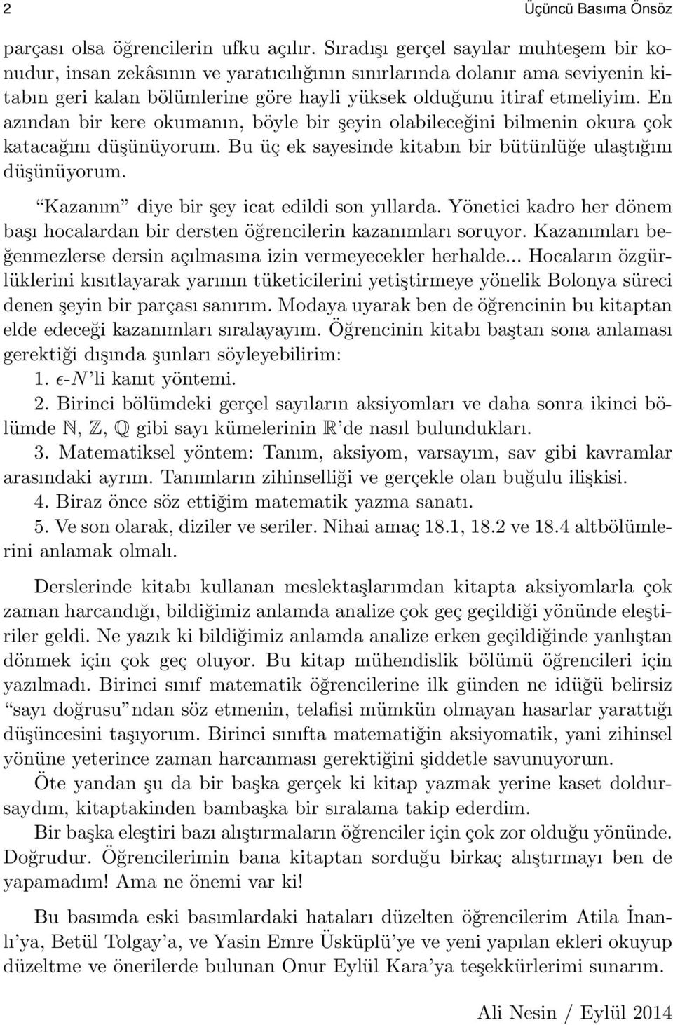 En azından bir kere okumanın, böyle bir şeyin olabileceğini bilmenin okura çok katacağını düşünüyorum. Bu üç ek sayesinde kitabın bir bütünlüğe ulaştığını düşünüyorum.