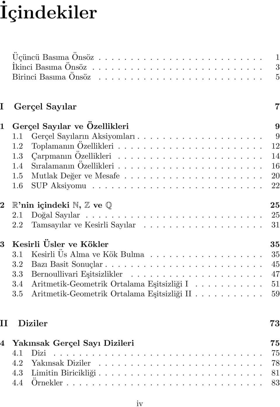 5 Mutlak Değer ve Mesafe...................... 20.6 SUP Aksiyomu........................... 22 2 R nin içindeki N, Z ve Q 25 2. Doğal Sayılar............................ 25 2.2 Tamsayılar ve Kesirli Sayılar.