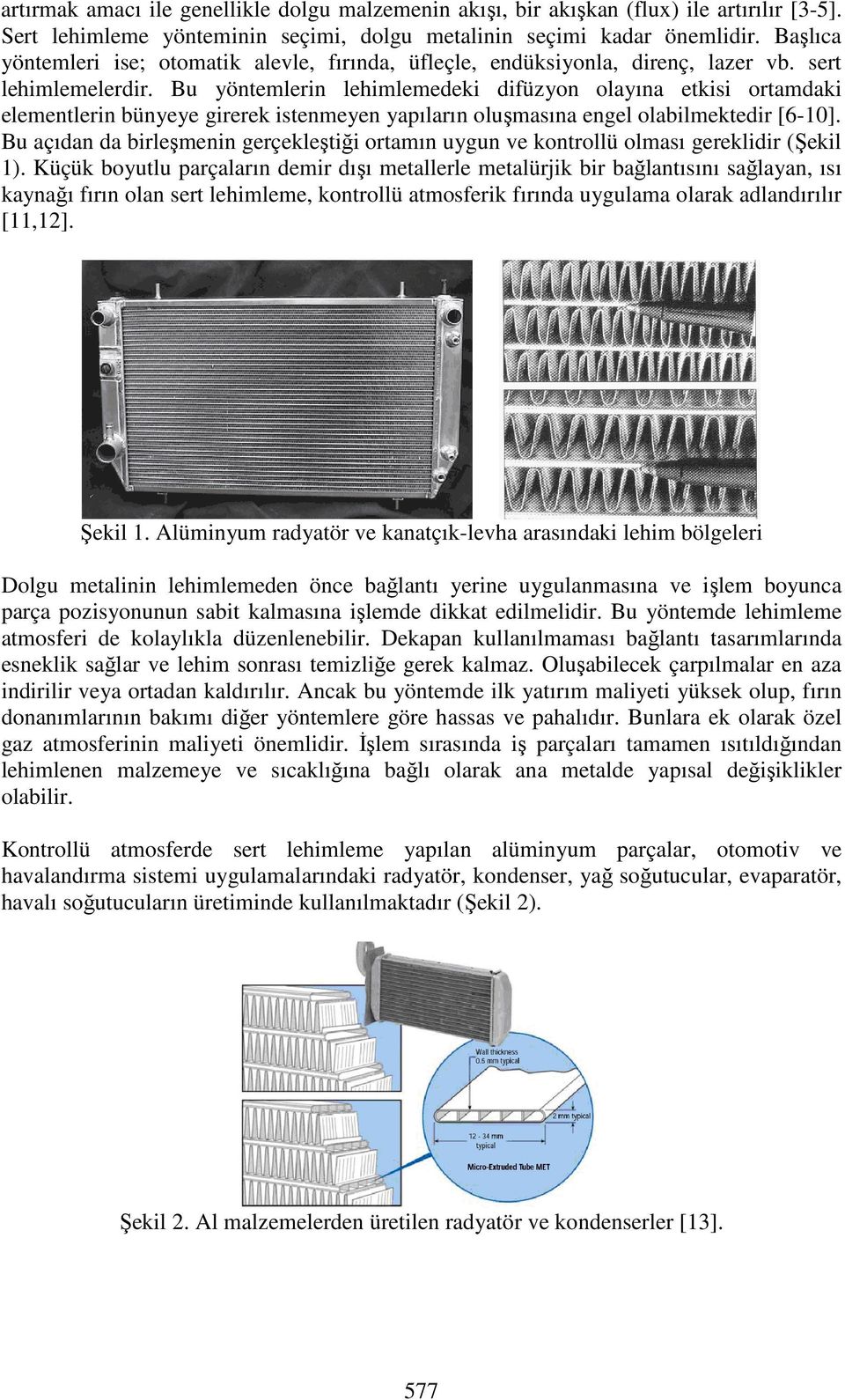 Bu yöntemlerin lehimlemedeki difüzyon olayına etkisi ortamdaki elementlerin bünyeye girerek istenmeyen yapıların oluşmasına engel olabilmektedir [6-10].