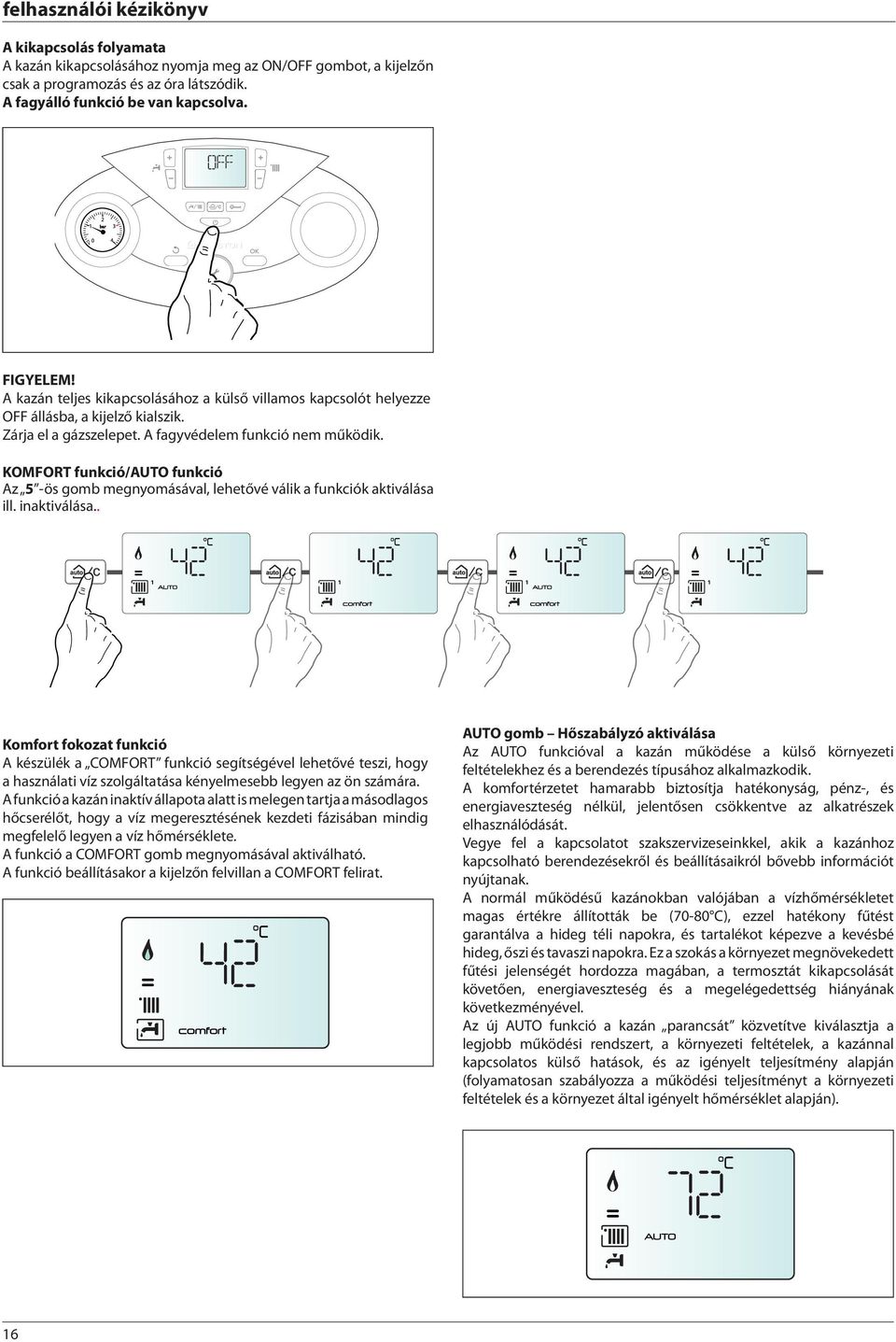 KOMFORT funkció/auto funkció Az 5 -ös gomb megnyomásával, lehetővé válik a funkciók aktiválása ill. inaktiválása.