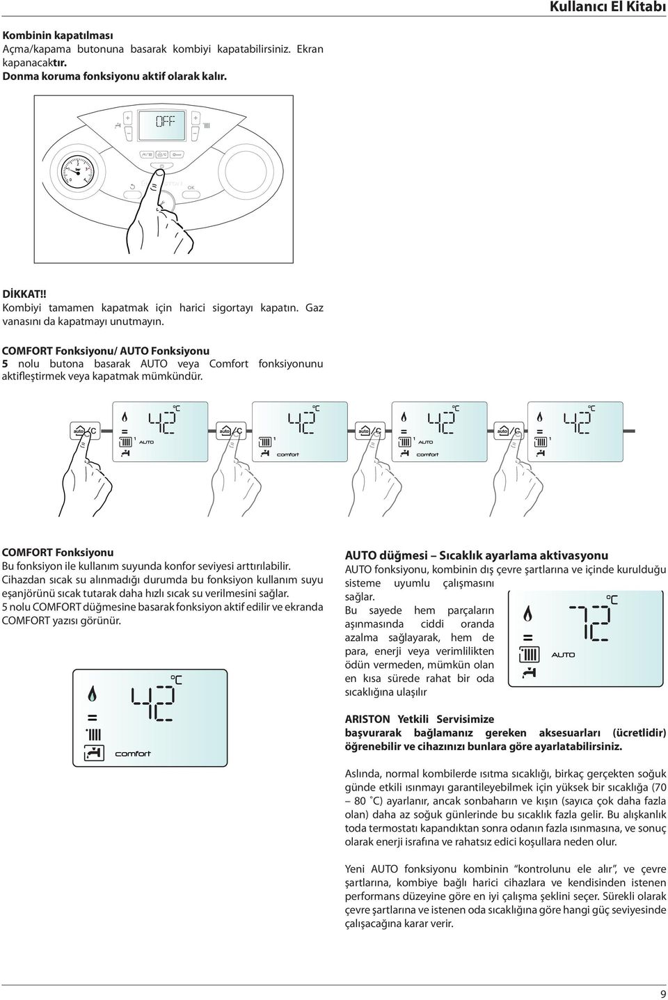 COMFORT Fonksiyonu/ AUTO Fonksiyonu 5 nolu butona basarak AUTO veya Comfort fonksiyonunu aktifleştirmek veya kapatmak mümkündür.