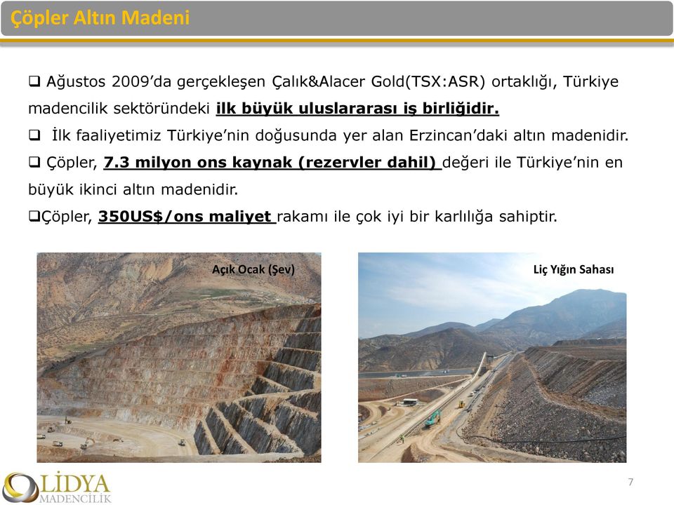 İlk faaliyetimiz Türkiye nin doğusunda yer alan Erzincan daki altın madenidir. Çöpler, 7.