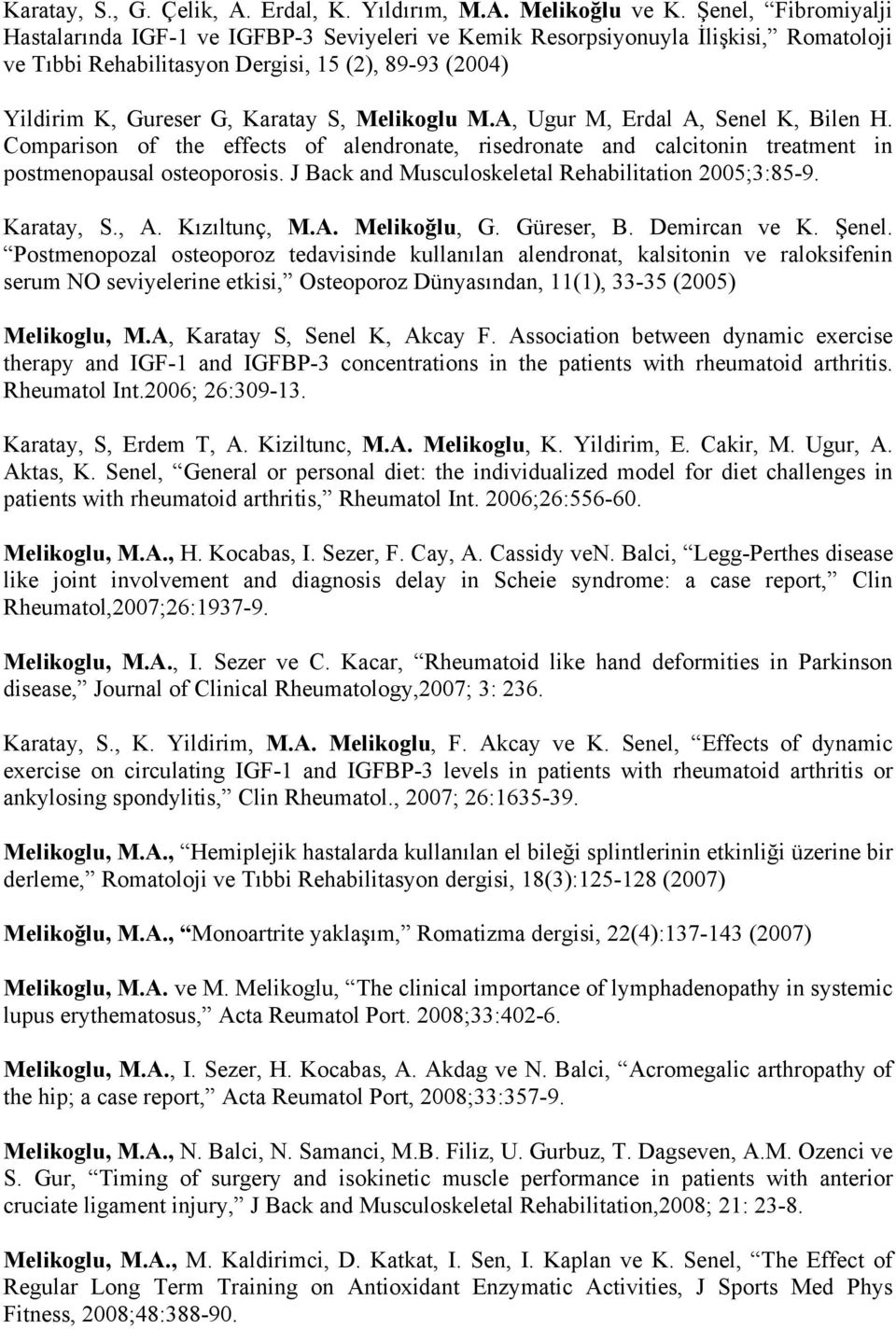 Melikoglu M.A, Ugur M, Erdal A, Senel K, Bilen H. Comparison of the effects of alendronate, risedronate and calcitonin treatment in postmenopausal osteoporosis.