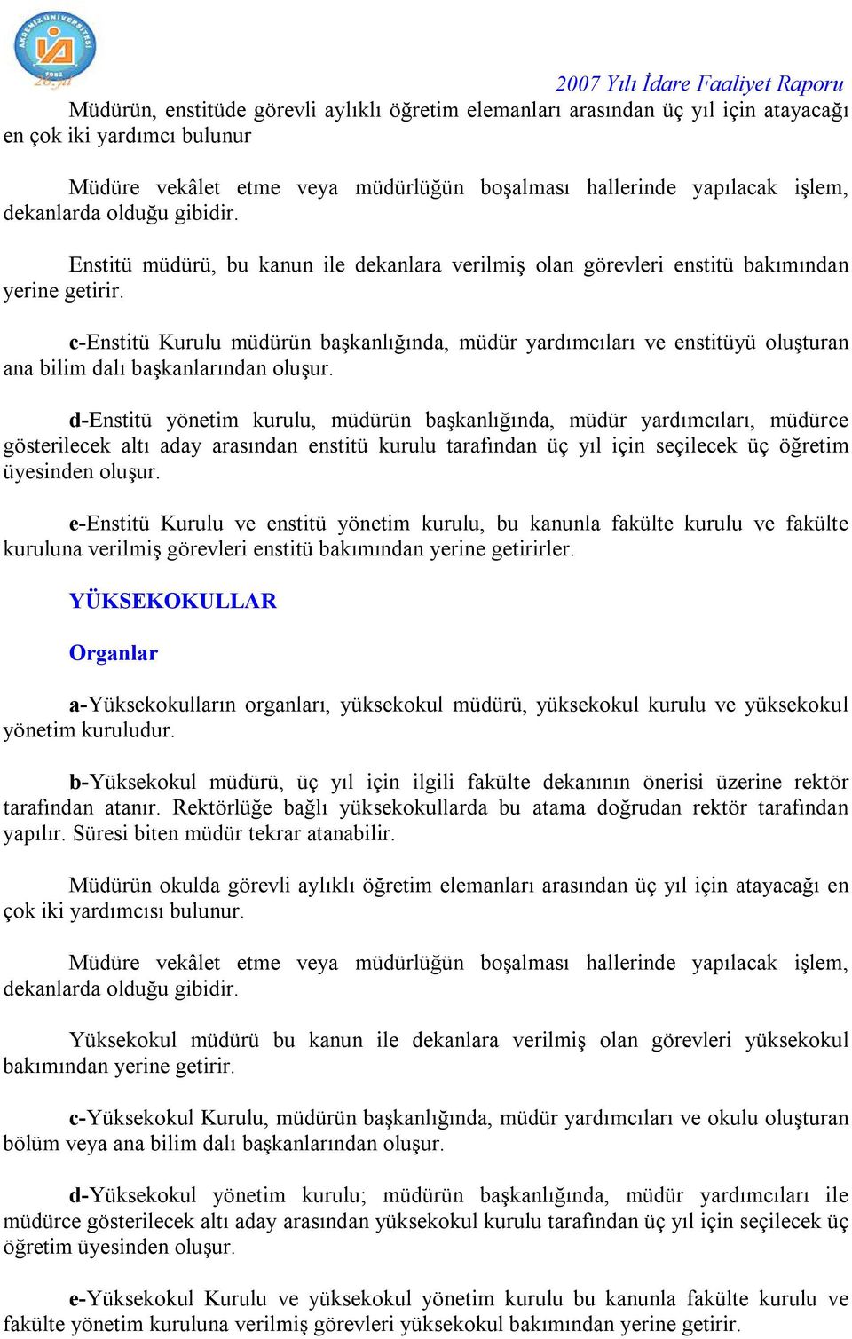 c-enstitü Kurulu müdürün başkanlığında, müdür yardımcıları ve enstitüyü oluşturan ana bilim dalı başkanlarından oluşur.