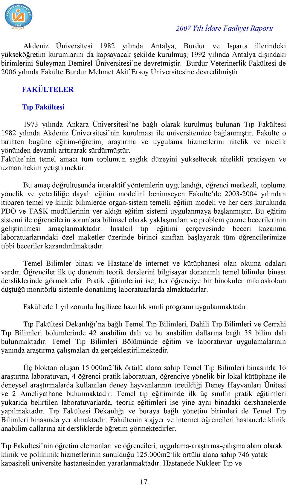 FAKÜLTELER Tıp Fakültesi 1973 yılında Ankara Üniversitesi ne bağlı olarak kurulmuş bulunan Tıp Fakültesi 1982 yılında Akdeniz Üniversitesi nin kurulması ile üniversitemize bağlanmıştır.