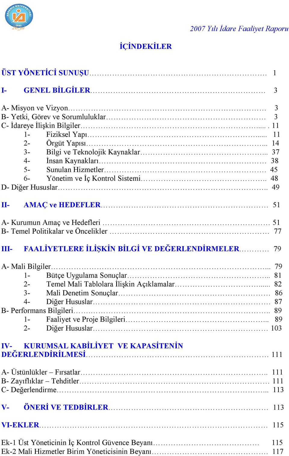 . 49 II- AMAÇ ve HEDEFLER 51 A- Kurumun Amaç ve Hedefleri 51 B- Temel Politikalar ve Öncelikler 77 III- FAALİYETLERE İLİŞKİN BİLGİ VE DEĞERLENDİRMELER 79 A- Mali Bilgiler.