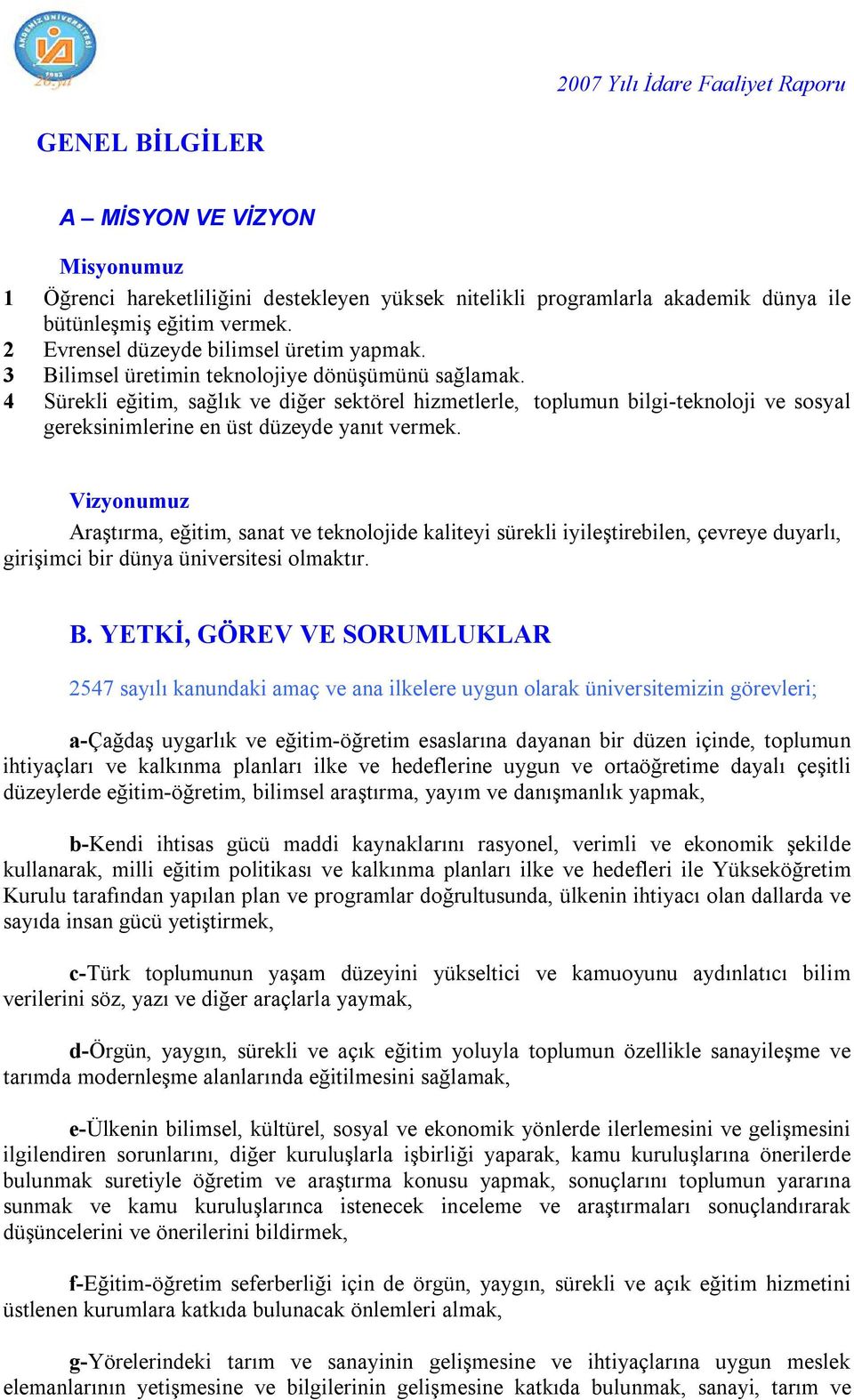 4 Sürekli eğitim, sağlık ve diğer sektörel hizmetlerle, toplumun bilgi-teknoloji ve sosyal gereksinimlerine en üst düzeyde yanıt vermek.