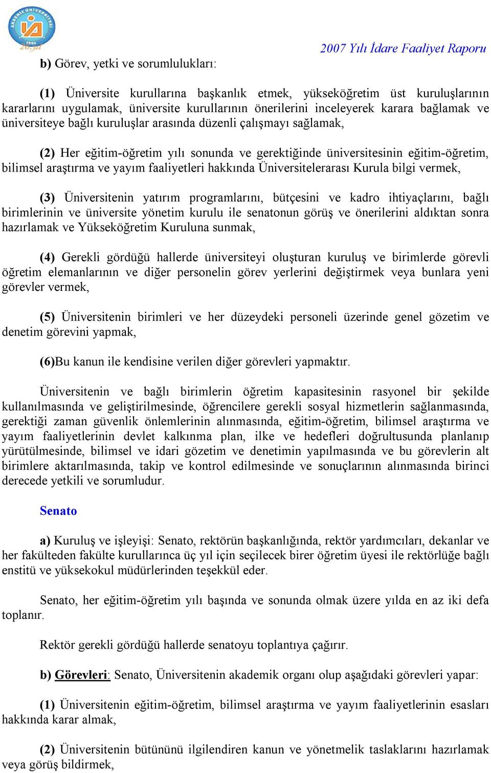 bilimsel araştırma ve yayım faaliyetleri hakkında Üniversitelerarası Kurula bilgi vermek, (3) Üniversitenin yatırım programlarını, bütçesini ve kadro ihtiyaçlarını, bağlı birimlerinin ve üniversite