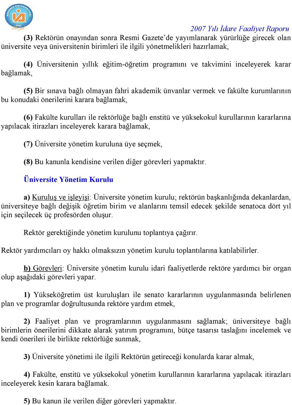 ile rektörlüğe bağlı enstitü ve yüksekokul kurullarının kararlarına yapılacak itirazları inceleyerek karara bağlamak, (7) Üniversite yönetim kuruluna üye seçmek, (8) Bu kanunla kendisine verilen