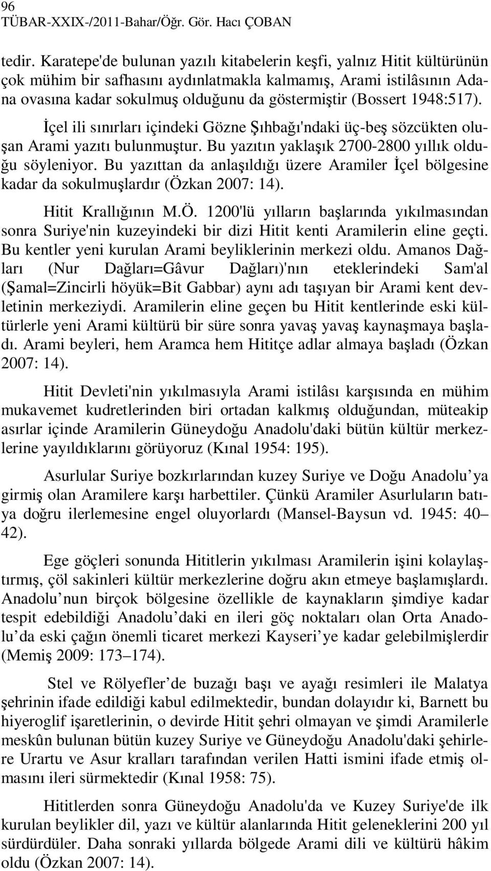 1948:517). Đçel ili sınırları içindeki Gözne Şıhbağı'ndaki üç-beş sözcükten oluşan Arami yazıtı bulunmuştur. Bu yazıtın yaklaşık 2700-2800 yıllık olduğu söyleniyor.