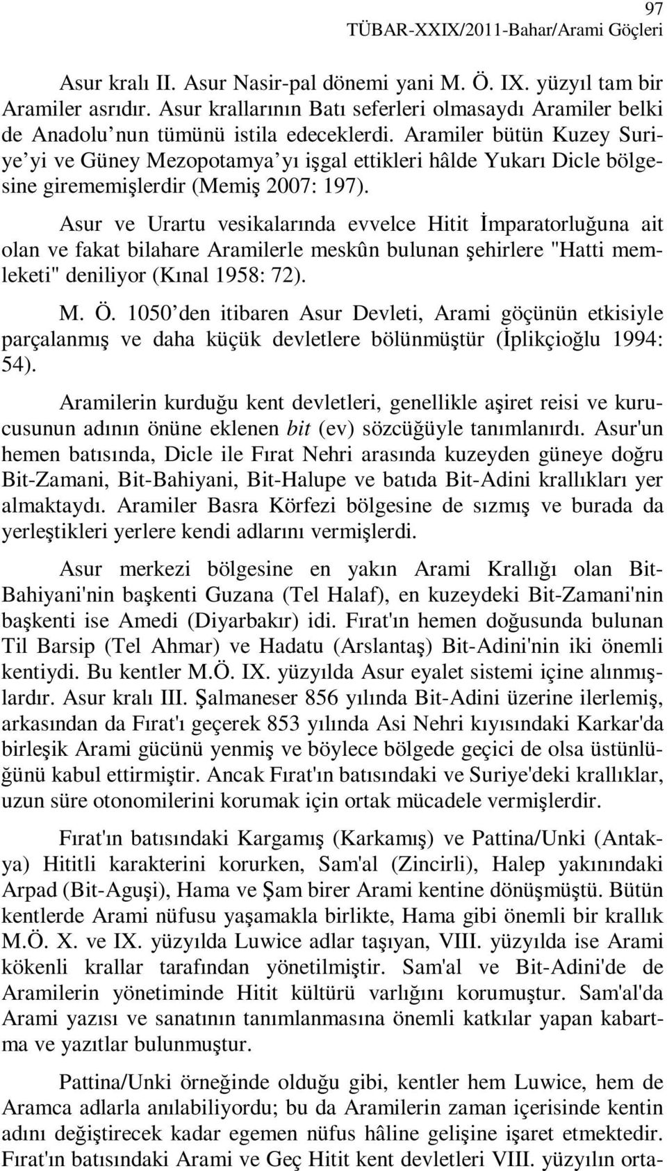 Aramiler bütün Kuzey Suriye yi ve Güney Mezopotamya yı işgal ettikleri hâlde Yukarı Dicle bölgesine girememişlerdir (Memiş 2007: 197).