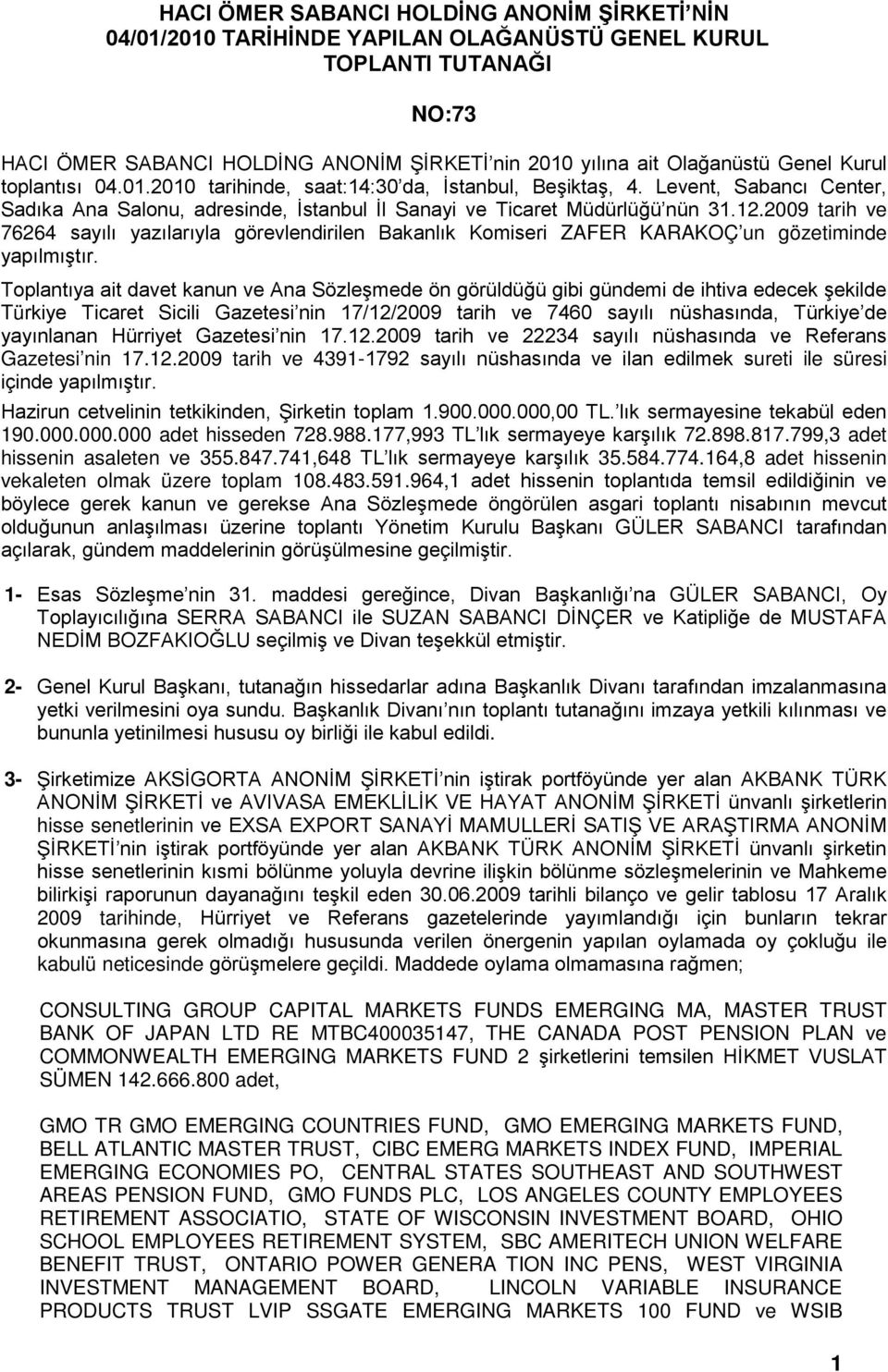 2009 tarih ve 76264 sayılı yazılarıyla görevlendirilen Bakanlık Komiseri ZAFER KARAKOÇ un gözetiminde yapılmıştır.