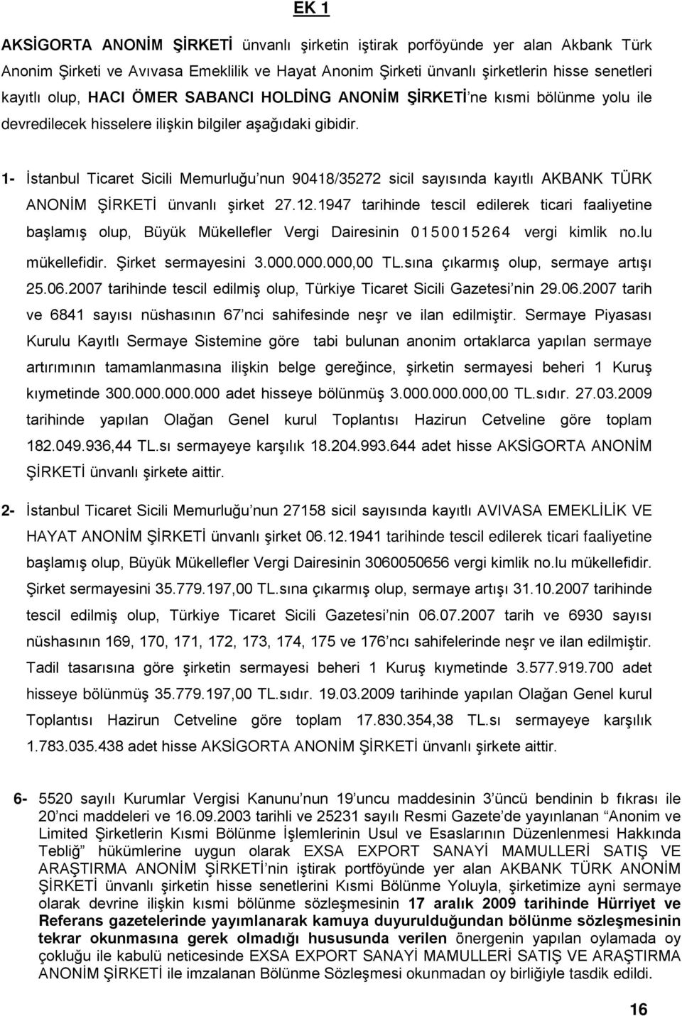 1- İstanbul Ticaret Sicili Memurluğu nun 90418/35272 sicil sayısında kayıtlı AKBANK TÜRK ANONİM ŞİRKETİ ünvanlı şirket 27.12.