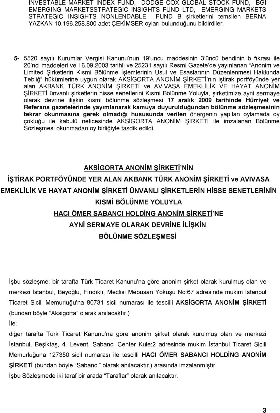 2003 tarihli ve 25231 sayılı Resmi Gazete de yayınlanan Anonim ve Limited Şirketlerin Kısmi Bölünme İşlemlerinin Usul ve Esaslarının Düzenlenmesi Hakkında Tebliğ hükümlerine uygun olarak AKSİGORTA