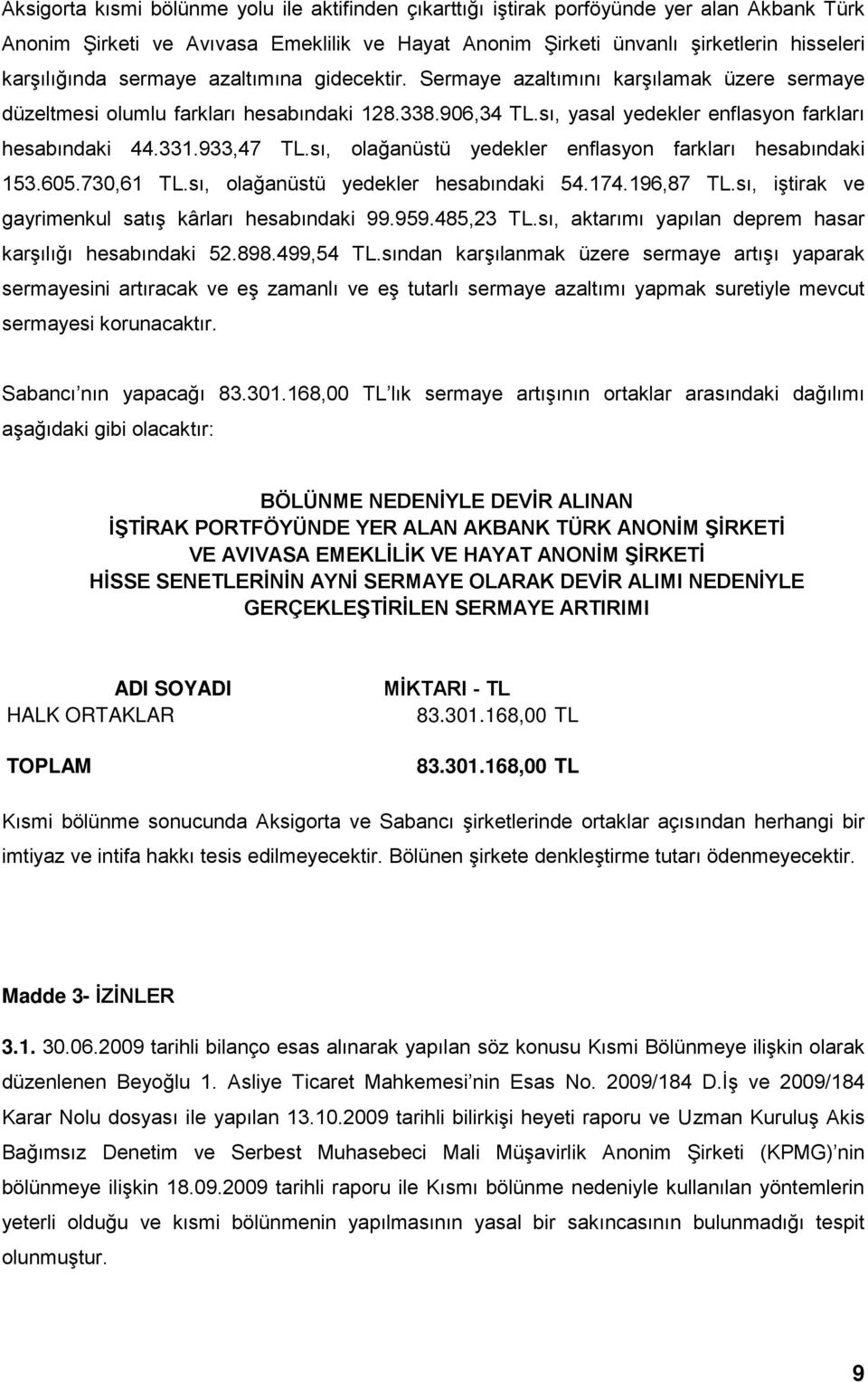 sı, olağanüstü yedekler enflasyon farkları hesabındaki 153.605.730,61 TL.sı, olağanüstü yedekler hesabındaki 54.174.196,87 TL.sı, iştirak ve gayrimenkul satış kârları hesabındaki 99.959.485,23 TL.