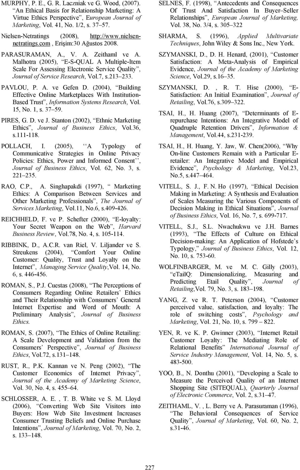 Malhotra (2005), E-S-QUAL A Multiple-Item Scale For Assessing Electronic Service Quality, Journal of Service Research, Vol.7, s.213 233. PAVLOU, P. A. ve Gefen D.