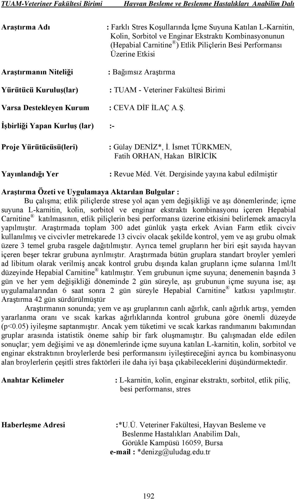 Dergisinde yayına kabul edilmiştir Bu çalışma; etlik piliçlerde strese yol açan yem değişikliği ve aşı dönemlerinde; içme suyuna L-karnitin, kolin, sorbitol ve enginar ekstraktı kombinasyonu içeren