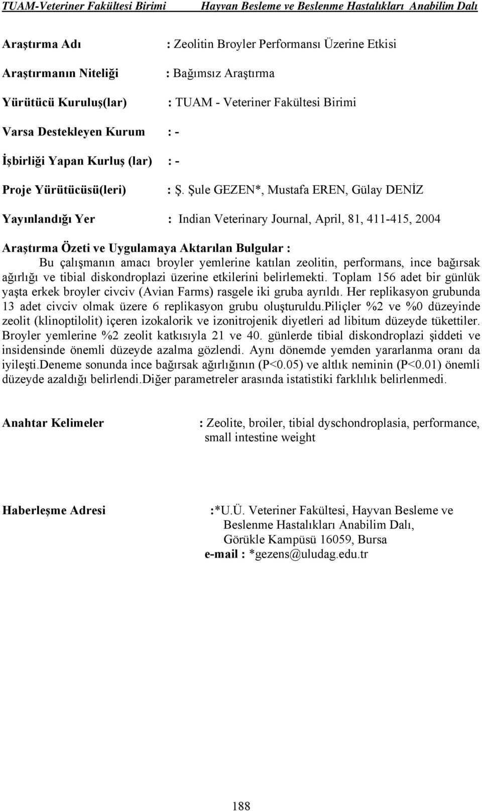 ağırlığı ve tibial diskondroplazi üzerine etkilerini belirlemekti. Toplam 156 adet bir günlük yaşta erkek broyler civciv (Avian Farms) rasgele iki gruba ayrıldı.