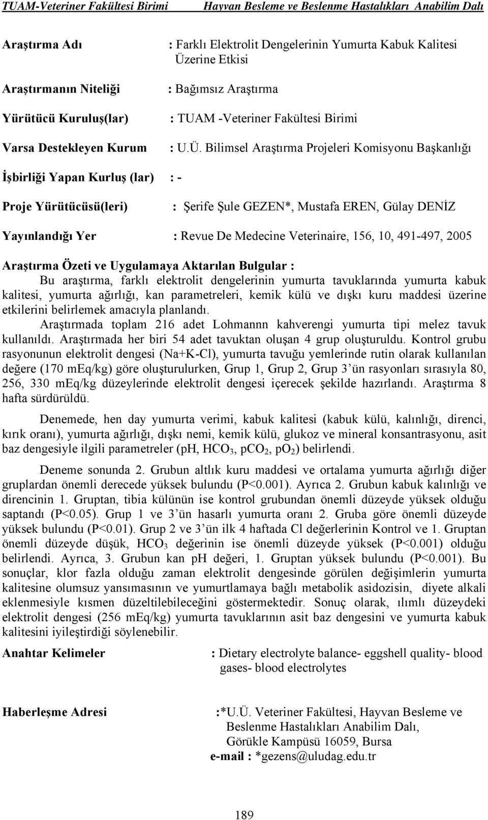 Bilimsel Araştırma Projeleri Komisyonu Başkanlığı İşbirliği Yapan Kurluş (lar) : - : Şerife Şule GEZEN*, Mustafa EREN, Gülay DENİZ Yayınlandığı Yer : Revue De Medecine Veterinaire, 156, 10, 491-497,