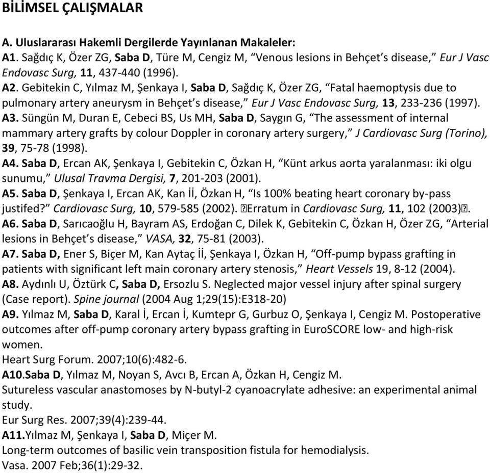 Gebitekin C, Yılmaz M, Şenkaya I, Saba D, Sağdıç K, Özer ZG, Fatal haemoptysis due to pulmonary artery aneurysm in Behçet s disease, Eur J Vasc Endovasc Surg, 13, 233-236 (1997). A3.