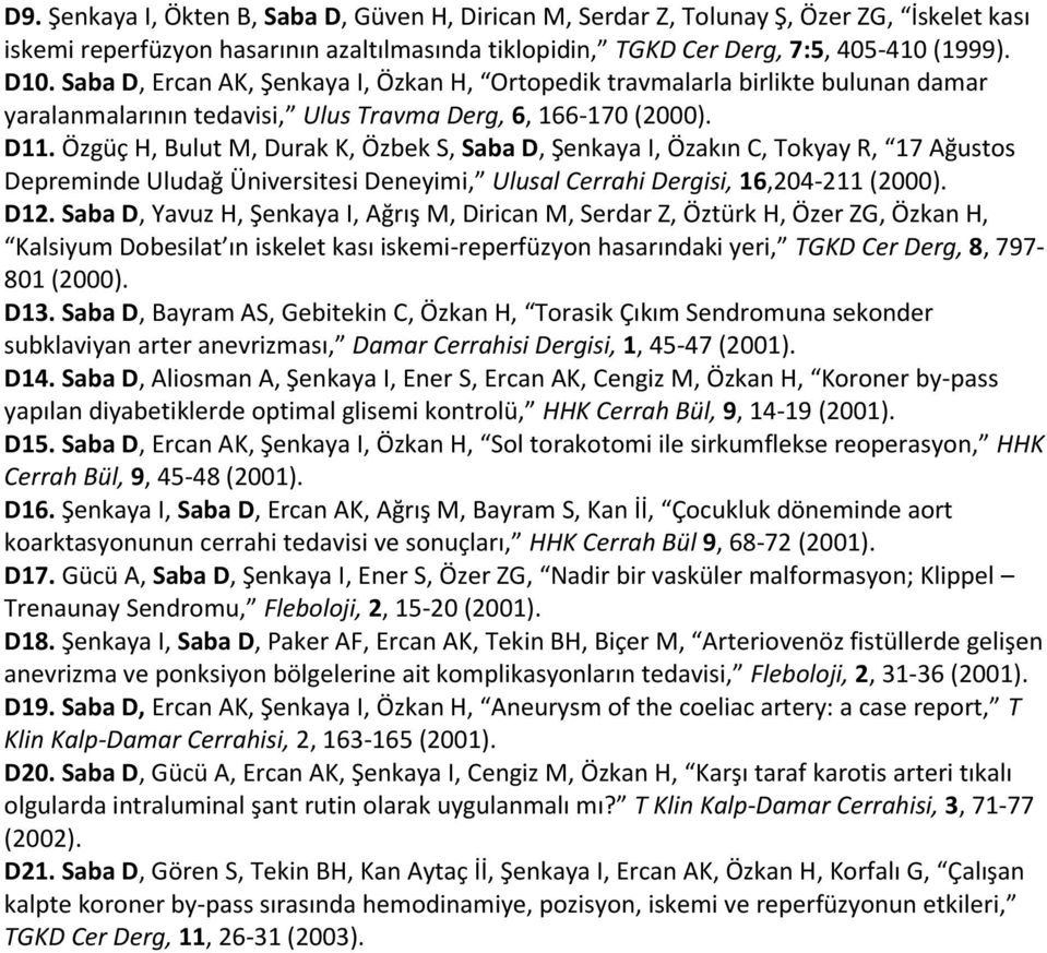 Özgüç H, Bulut M, Durak K, Özbek S, Saba D, Şenkaya I, Özakın C, Tokyay R, 17 Ağustos Depreminde Uludağ Üniversitesi Deneyimi, Ulusal Cerrahi Dergisi, 16,204-211 (2000). D12.